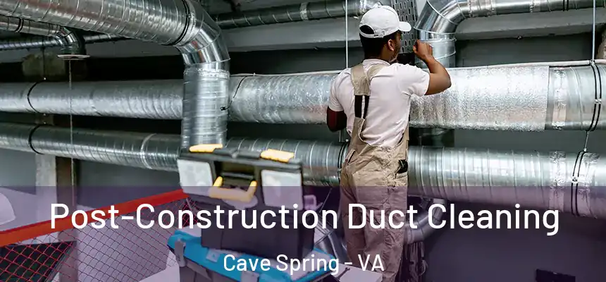  Post-Construction Duct Cleaning Cave Spring - VA